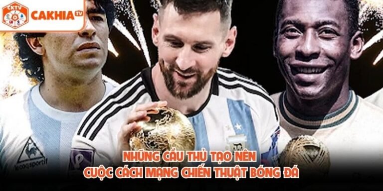 Những Cầu Thủ Tạo Nên Cuộc Cách Mạng Chiến Thuật Bóng Đá